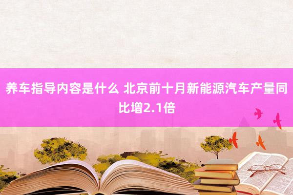 养车指导内容是什么 北京前十月新能源汽车产量同比增2.1倍