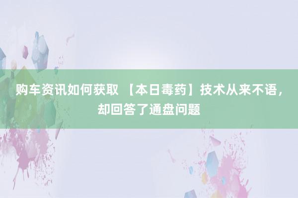 购车资讯如何获取 【本日毒药】技术从来不语，却回答了通盘问题