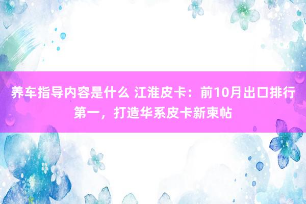 养车指导内容是什么 江淮皮卡：前10月出口排行第一，打造华系皮卡新柬帖